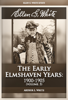 Ellen G. White: The Early Elmshaven Years: 1900-1905 (vol. 5)